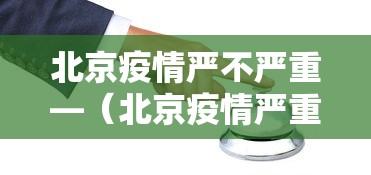 北京疫情严不严重—（北京疫情严重吗）