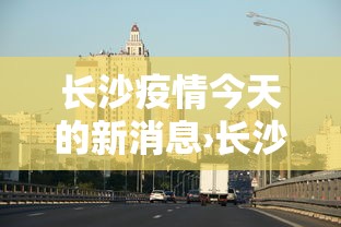 长沙疫情今天的新消息›长沙疫情最新公布