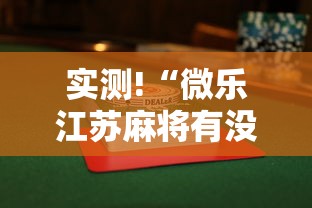 实测!“微乐江苏麻将有没有挂”揭秘透视辅助万能挂用法