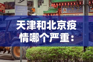 天津和北京疫情哪个严重：天津和北京疫情哪个严重一点