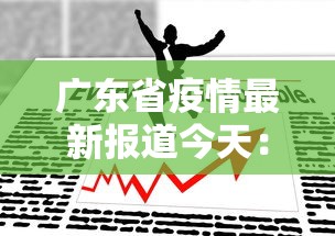 广东省疫情最新报道今天：广东省疫情最新消息今天新增病例