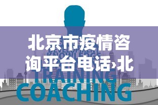 北京市疫情咨询平台电话›北京市疫情服务热线电话