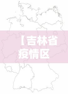 【吉林省疫情区域地图分布,吉林省疫情区域划分】