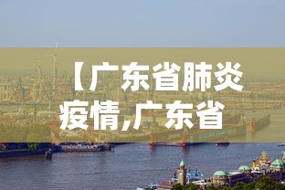 【广东省肺炎疫情,广东省肺炎疫情分布情况】