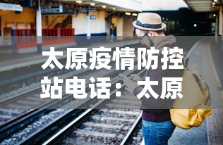 太原疫情防控站电话：太原疫情防控站电话号码