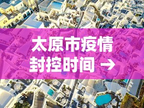 太原市疫情封控时间 → 太原市疫情封控时间查询