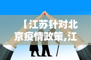【江苏针对北京疫情政策,江苏省对北京疫情政策】