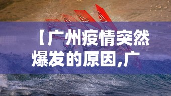 【广州疫情突然爆发的原因,广州这次疫情的起因】
