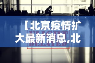 【北京疫情扩大最新消息,北京疫情最新动态?】