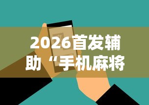 2026首发辅助“手机麻将外卦神器是真的吗	”辅助工具插件,揭秘技巧开挂