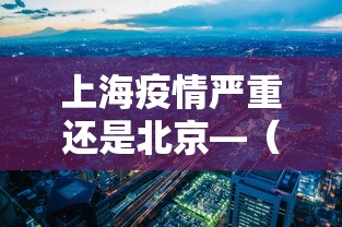 上海疫情严重还是北京—（上海疫情和北京疫情）