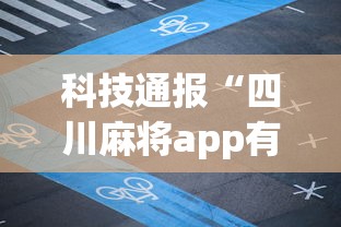 科技通报“四川麻将app有没有挂	”详细外挂透视辅助软件教程