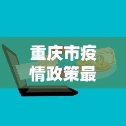 重庆市疫情政策最新规定—（重庆市疫情政策最新规定文件）