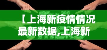 【上海新疫情情况最新数据,上海新增肺炎最新情况】