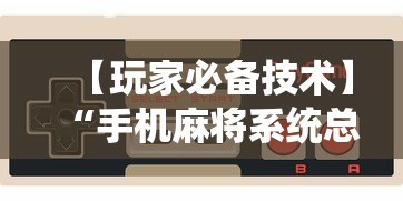 【玩家必备技术】“手机麻将系统总让你输怎么办”详细辅助教程分享