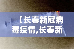 【长春新冠病毒疫情,长春新冠情况】