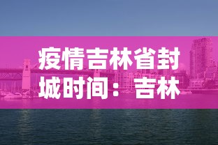 疫情吉林省封城时间:吉林省因为疫情封城的城市有哪些 疫情吉林省封城时间:吉林省因为疫情封城的城市有哪些