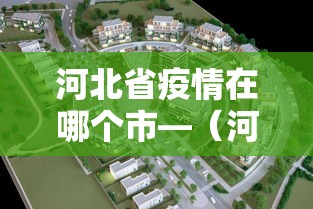 河北省疫情在哪个市—(河北省疫情在哪个市最新消息) 河北省疫情在哪个市—(河北省疫情在哪个市最新消息)