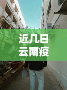 近几日云南疫情—（云南近一周疫情）
