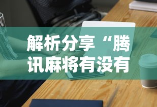 解析分享“腾讯麻将有没有挂”科技辅助神器手机