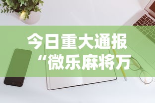 今日重大通报“微乐麻将万能开挂器苹果版下载”有挂详细开挂教程
