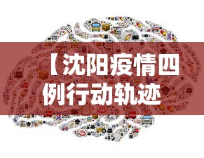 【沈阳疫情四例行动轨迹·沈阳疫情4例行程】