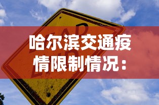 哈尔滨交通疫情限制情况：哈尔滨疫情交通管控政策