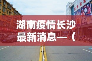 湖南疫情长沙最新消息—(湖南疫情最新情况长沙市) 湖南疫情长沙最新消息—(湖南疫情最新情况长沙市)