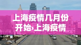 上海疫情几月份开始›上海疫情哪天开始出现的