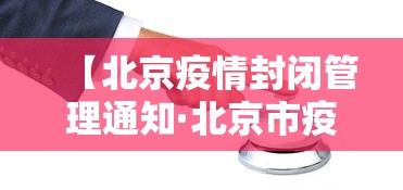 【北京疫情封闭管理通知·北京市疫情封闭管理小区】
