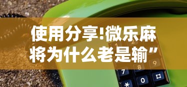 使用分享!微乐麻将为什么老是输”开挂方法
