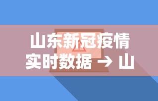 山东新冠疫情实时数据 → 山东新冠疫情实时动态