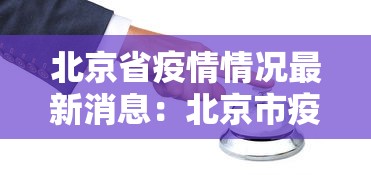 北京省疫情情况最新消息：北京市疫情防控最新动态