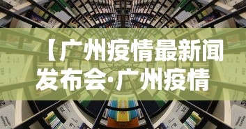 【广州疫情最新闻发布会·广州疫情权威发布】