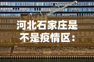 河北石家庄是不是疫情区:河北石家庄属于疫情区吗 河北石家庄是不是疫情区:河北石家庄属于疫情区吗