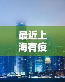 最近上海有疫情 → 上海最近疫情什么情况