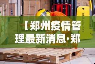 【郑州疫情管理最新消息·郑州疫情最新管控通知】