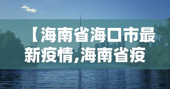 【海南省海口市最新疫情,海南省疫情最新通知】