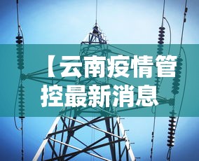 【云南疫情管控最新消息·云南疫情管控最新消息今天】