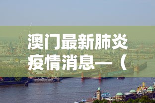 澳门最新肺炎疫情消息—（澳门疫情最新情况播报）