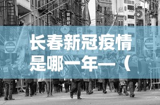 长春新冠疫情是哪一年—（2021年长春疫情什么时候开始的）