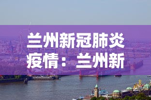 兰州新冠肺炎疫情:兰州新冠疫情通报 兰州新冠肺炎疫情:兰州新冠疫情通报