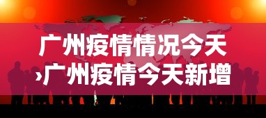 广州疫情情况今天›广州疫情今天新增新消息
