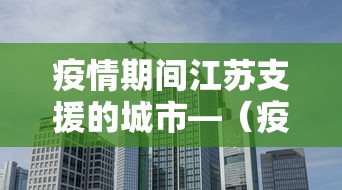 疫情期间江苏支援的城市—（疫情江苏援助哪个城市）