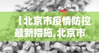 【北京市疫情防控最新措施,北京市疫情防控最新措施文件】