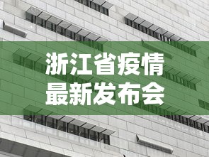 浙江省疫情最新发布会 → 浙江疫情最新闻发布会 浙江省疫情最新发布会 → 浙江疫情最新闻发布会