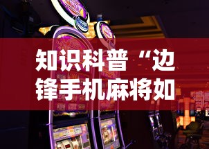 知识科普“边锋手机麻将如何能赢”附透视挂详细教程 