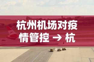 杭州机场对疫情管控 → 杭州机场对疫情管控要求