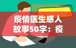 疫情医生感人故事50字：疫情医生感人故事作文