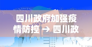 四川政府加强疫情防控 → 四川政府疫情管控文件